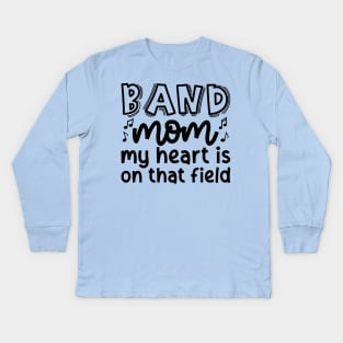 Band Mom My Heart Is On That Field Marching Band Cute Funny Kids Long Sleeve T-Shirt